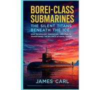 Borei-Class Submarines: The Silent Titans Beneath the Ice: How Technology, Innovation, and Stealth Transformed the Balance of Naval Power