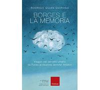 Borges e la memoria. Viaggio nel cervello umano da Funes al neurone Jennifer Aniston