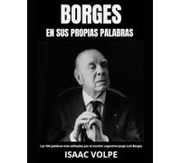 BORGES EN SUS PROPIAS PALABRAS. Las 100 palabras más utilizadas por el escritor argentino Jorge Luis Borges: Las 100 palabras esenciales que permiten comprender el universo borgiano.