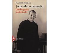 Borghesi, M: Jorge Mario Bergoglio. Una Biografia Intellettu