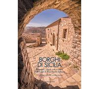 Borghi di Sicilia. Atmosfere, cultura, arte e natura di 58 luoghi di straordinaria bellezza