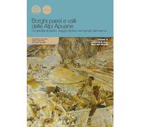 Borghi paesi e valli delle Alpi Apuane. Un'eredità di pietra: viaggio storico nel mondo del marmo. Ediz. illustrata. Cave e vie di lizza delle Apli Apuane (Vol. 6)