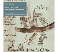 Borgo Chilla, da lì ho visto passare la Storia. Memorie, tra guerra e pace, dal quartiere di Adria dove ho vissuto