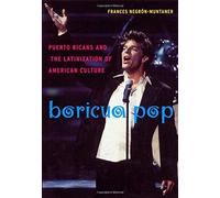 Boricua Pop: Puerto Ricans And The Latinization Of American Culture