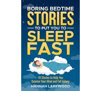 Boring Bedtime Stories To Put YOU To Sleep Fast: 18 Stories to Help you quieten your Mind and Fall Asleep