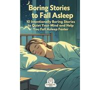 Boring Stories to Fall Asleep: 10 Intentionally Boring Stories to Quiet Your Mind and Help You Fall Asleep Faster