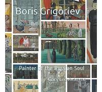 Boris Grigoriev: Painter Of The Russian Soul (Connoisseurship Series)