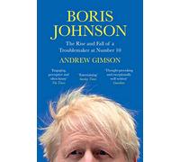 Boris Johnson: The Rise and Fall of a Troublemaker at Number 10