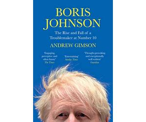 Boris Johnson: The Rise and Fall of a Troublemaker at Number 10