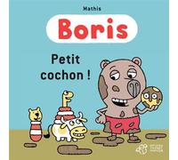 Boris, Petit cochon ! - Mathis - Thierry Magnier Eds - cartonné - Album jeunesse dès 3 ans