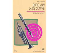 Boris Vian, la vie contre: Biographie critique