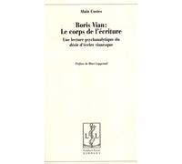 Boris Vian : Le Corps De L'écriture - Une Lecture Psychanalytique Du Désir D'écrire Vianesque