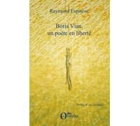Boris Vian, un poète en liberté Raymond Espinose (Auteur)
