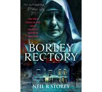 Borley Rectory: The True Story of the Most Haunted House in England
