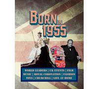 Born 1955 World Leaders Uk Events Film Music Royal Coronation Fashion Toys Churchill Life At Home: Year You Were Born Gift Book For 70th Birthday For Women And Men Born In 1955 U.K Edi