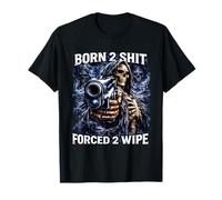 Born 2 Shit Forced 2 Wipe Sigma Squelette Meme Dark Humour T-Shirt