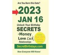 Born 2023 Jan 16 Your Birthday Secrets to Money Love Relationships Luck Fortune Telling SelfHelp Numerology Horoscope Astrology Zodiac Destiny Science Met Secret Birthdays eBook PublisherSecret Birthd