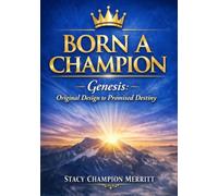 Born A Champion: Genesis: Original Design to Promised Destiny