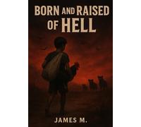 Born and Raised of Hell (The Hellborn Chronicles , Book One): A Story of Survival, Pain, and the Fire That Shapes Us