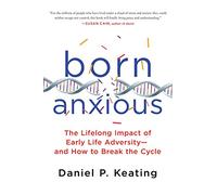 Born Anxious: The Lifelong Impact of Early Life Adversity -- And How to Break the Cycle