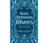 Born Between Rivers: A Story of Survival, Resilience, and the Will to Begin Again