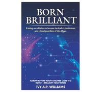 Born Brilliant: Raising our children to become the leaders, innovators, and ethical guardians of the AI age.