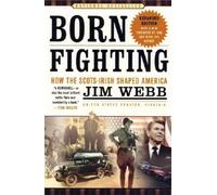 [Born Fighting: How the Scots-Irish Shaped America] [By: James H. Webb] [October, 2005]