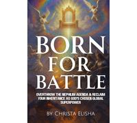 Born For Battle: Overthrow The Nephilim Agenda & Reclaim Your Inheritance As God's Chosen Global Superpower