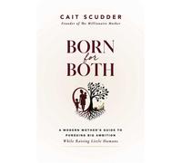Born for Both A Modern Mother's Guide to Pursuing Big Ambition While Raising Little Humans - Cait Scudder - Regalo Press - ebook (ePub) - Livre