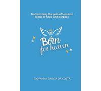 Born for heaven: Transforming the pain of loss into seeds of hope and purpose