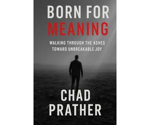 Born For Meaning: Walking Through The Ashes Toward Unbreakable Joy