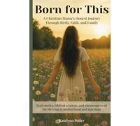 Born for This: A Christian Mama’s Journey Through Birth, Faith, and Family: Honest stories and biblical encouragement for motherhood, marriage, and walking with God