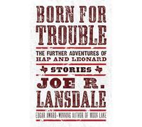 Born for Trouble: The Further Adventures of Hap and Leonard