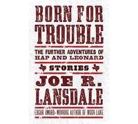 Born For Trouble: The Further Adventures Of Hap And Leonard