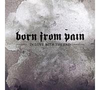 Born from Pain - in Love with The End [Import]