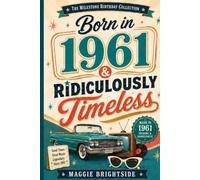 Born in 1961 & Ridiculously Timeless: A Funny Birthday Gift Book and 1961 Memory Lane Trivia for Anyone Born in 1961 - Facts, Questions, Light Activities, Life Laughs, and Celebration Prompts