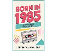Born in 1985: The Ultimate Nostalgia Quiz Book