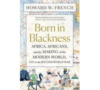Born in Blackness: Africa, Africans, and the Making of the Modern World, 1471 to the Second World War