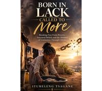 Born in Lack , Called to more: Breaking free from poverty, ancestral beliefs , and the mindset of limitation through Christ