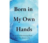 Born In My Own Hands: A Story of Reclaiming Birth as It Was Meant to Be