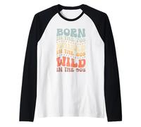 Born in The 70s - Raised in The 80s - Wild in The 90s Manche Raglan