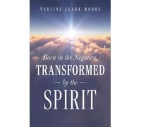 Born in the Negative Transformed by the Spirit - Verline Clark Moore - Trilogy Christian Publishing - ebook (ePub) - Livre