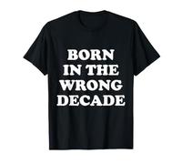 Born in The Wrong Decade T-Shirt