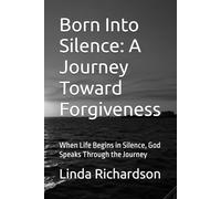 Born Into Silence: A Journey Toward Forgiveness: When Life Begins in Silence, God Speaks Through the Journey