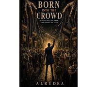 Born Into the Crowd: Why We Follow, Fear, and Forget to Think