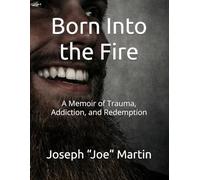 Born Into the Fire: A Memoir of Trauma, Addiction, and Redemption