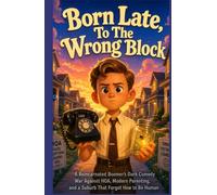Born Late, To The Wrong Block: A Reincarnated Boomer’s Dark Comedy War Against HOA, Modern Parenting, and a Suburb That Forgot How to Be Human
