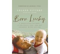 Born Lucky: A Dedicated Father, A Grateful Son, and My Journey with Autism
