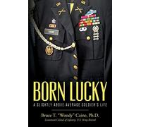 Born Lucky. A Slightly Above Average Soldier's Life