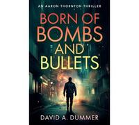 Born Of Bombs And Bullets: An Aaron Thornton Thriller